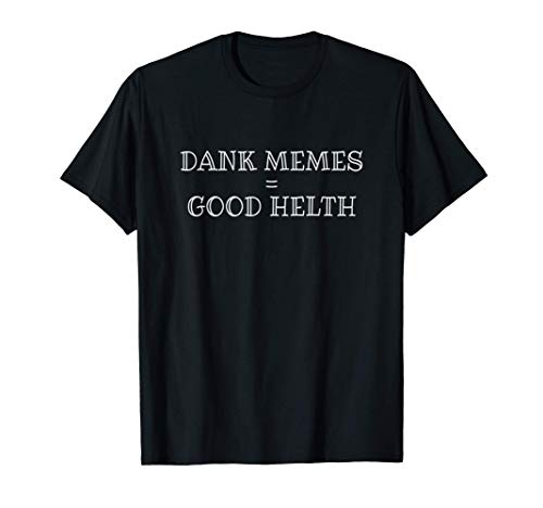 Dank Memes Equal Good Helth - Funny Gamer Gift - Dank Meme Camiseta