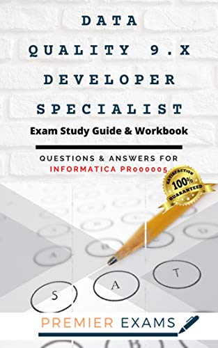 Data Quality 9.x Developer Specialist Exam Study Guide & Workbook: Questions and Answers for Informatica PR000005: Updated 2021: Pass Certification Exams, Success Guaranteed (English Edition)