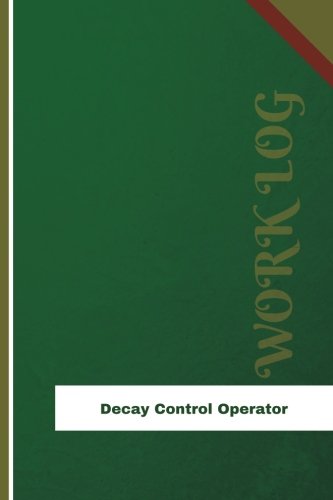 Decay Control Operator Work Log: Work Journal, Work Diary, Log - 126 pages, 6 x 9 inches (Orange Logs/Work Log)