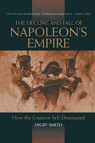 Decline and Fall of Napoleon's Empire: How the Emperor Self-Destructed (English Edition)