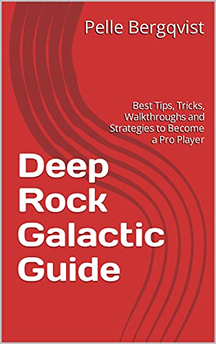 Deep Rock Galactic Guide: Best Tips, Tricks, Walkthroughs and Strategies to Become a Pro Player (English Edition)