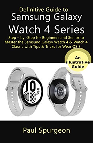 Definitive Guide to Samsung Galaxy Watch 4 Series: Step – by -Step for Beginners and Senior to Master the Samsung Galaxy Watch 4 & Watch 4 Classic with Tips & Tricks for Wear OS 3 (English Edition)