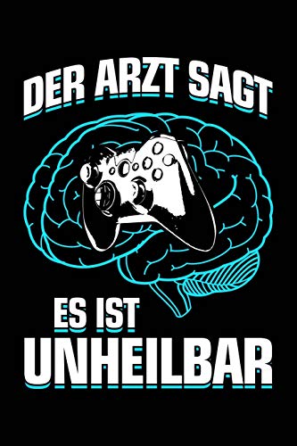 Der Arzt sagt es ist unheilbar: Notizbuch / Notizheft für Gamer Zocker zocken Ego Shooter Gaming-Fan A5 (6x9in) dotted Punktraster