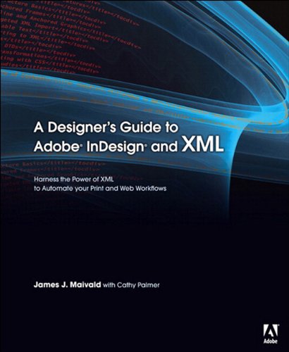 Designer's Guide to Adobe InDesign and XML, A: Harness the Power of XML to Automate your Print and Web Workflows (English Edition)