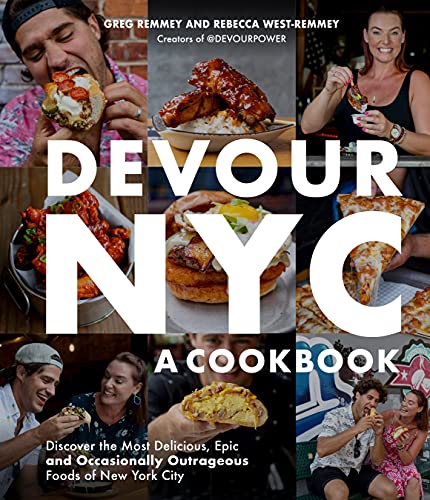 Devour Nyc: A Cookbook: The Journey to Discover the Most Delicious, Epic (and Occasionally Outrageous) Foods of New York City