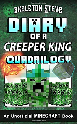 Diary of a Creeper King Quadrilogy - An Unofficial Minecraft Book: Unofficial Minecraft Books for Kids, Teens, & Nerds - Adventure Fan Fiction Diary ... Noob Mobs Series Diaries - Bundle Box Sets)