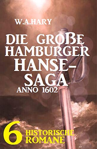Die große Hamburger Hanse-Saga Anno 1602: 6 historische Romane (German Edition)