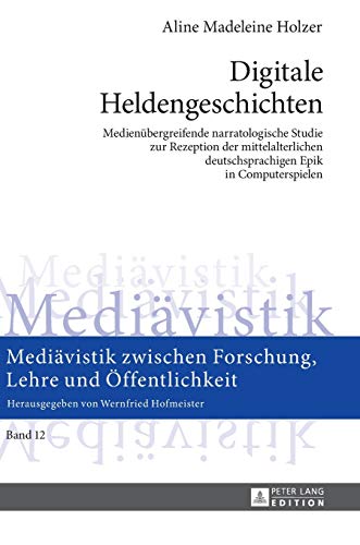 Digitale Heldengeschichten; Medienübergreifende narratologische Studie zur Rezeption der mittelalterlichen deutschsprachigen Epik in Computerspielen ... Forschung, Lehre Und Oeffentlichkeit)