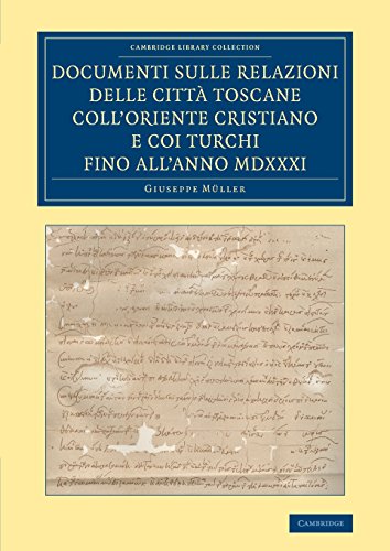 Documenti sulle relazioni delle città Toscane coll'Oriente Cristiano e coi Turchi fino all'anno MDXXXI (Cambridge Library Collection - European History)