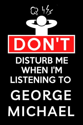 Don't Disturb Me When I'm Listening To George Michael: Lined Journal Composition Notebook Birthday Gift for George Michael Lovers: (6x 9 inches)