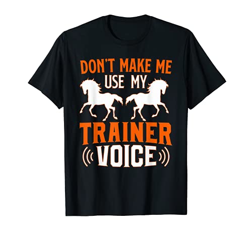 Don't Make Me Use My Horse Trainer Regalos de voz Camiseta