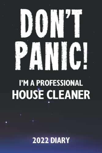 Don't Panic! I'm A Professional House Cleaner - 2022 Diary: Customized Weekly Work Planner Gift For A Busy House Cleaner.