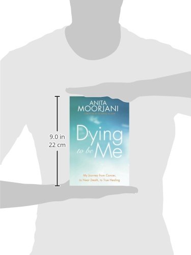 Dying To Be Me: My Journey from Cancer, to Near Death, to True Healing