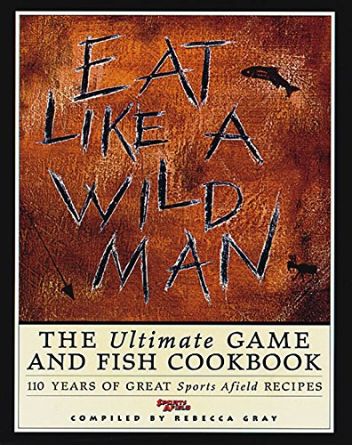 Eat Like a Wild Man: The Ultimate Game and Fish Cookbook (English Edition)