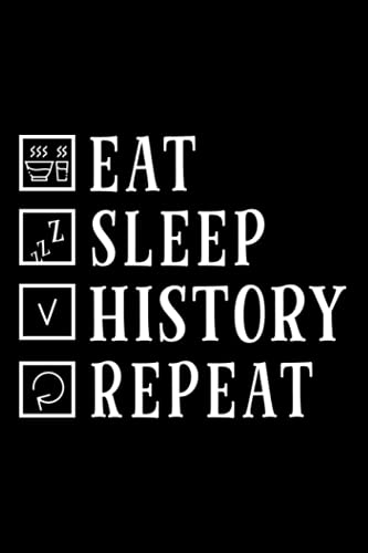 Eat Sleep History Repeat Teacher Lesson Buff Historian Gift Notebook Lined Journal: Management,Christmas Gifts,Thanksgiving,Task Manager,Halloween,2022,Daily Organizer,6x9 in,Gym,2021
