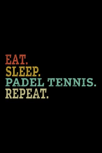 Eat Sleep Padel Tennis Repeat Racket Sport Games Match Play Lined Journal: Christmas Gifts,Halloween,6x9 in,2022,Monthly,Thanksgiving,Event,Lesson,Teacher,Weekly,2021