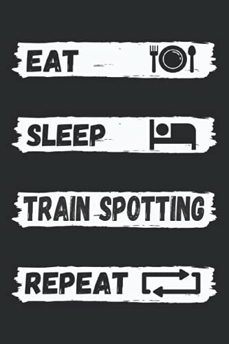 Eat Sleep Train spotting Repeat: Notebook Gift For Train spotting Lovers Journal Funny Gift Idea For Girls & Boys Men & Women on Birthday Christmas ... Diary | 6x9 Inches-120 Blank Lined Pages