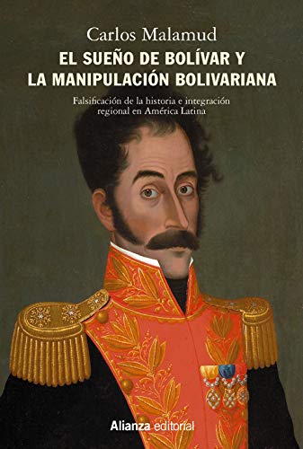 El sueño de Bolívar y la manipulación bolivariana: Falsificación de la historia e integración regional en América Latina. Arando en el mar y sembrando en el viento