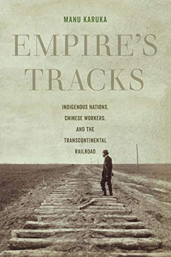 Empire's Tracks: Indigenous Nations, Chinese Workers, and the Transcontinental Railroad: 52 (American Crossroads)