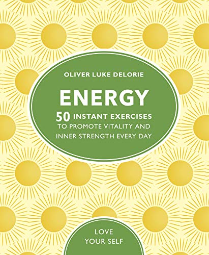 Energy: 50 Instant Exercises To Promote Vitality And Inner Strength Every Day (Love Your Self) (English Edition)