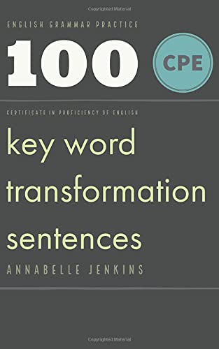 English Grammar Practice - Certificate in proficiency of English: 100 CPE Key word transformation sentences