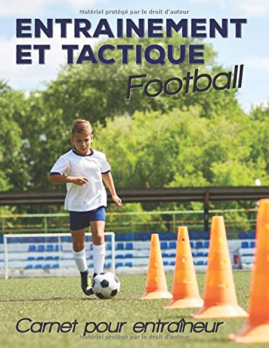 Entrainement et Tactique - Football: Entrainement et Tactique - football - L'indispensable outil des entraîneurs - Carnet Equipe / Matchs / Entraînements - 150 pages - 21.,6 *28 cm