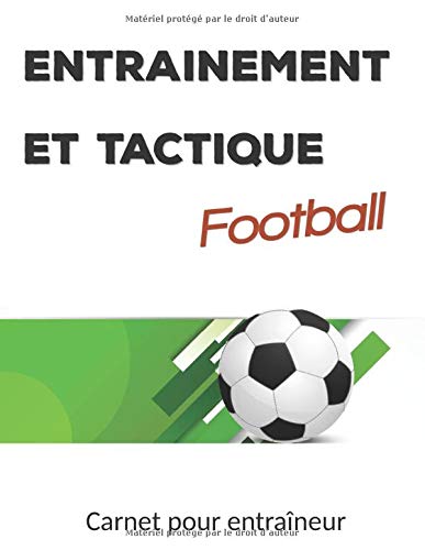 Entrainement et Tactique - Football: Entrainement et Tactique - football - L'indispensable outil des entraîneurs - Carnet Equipe / Matchs / Entraînements - 150 pages - 21.,6 *28 cm