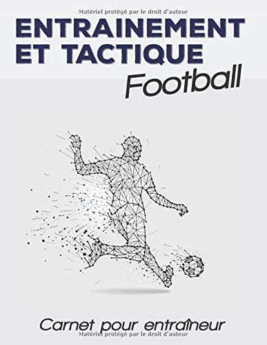 Entrainement et Tactique - Football: Entrainement et Tactique - football - L'indispensable outil des entraîneurs - Carnet Equipe / Matchs / Entraînements - 150 pages - 21.,6 *28 cm