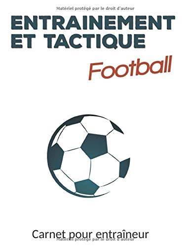 Entrainement et Tactique - Football: Entrainement et Tactique - football - L'indispensable outil des entraîneurs - Carnet Equipe / Matchs / Entraînements - 150 pages - 21.,6 *28 cm