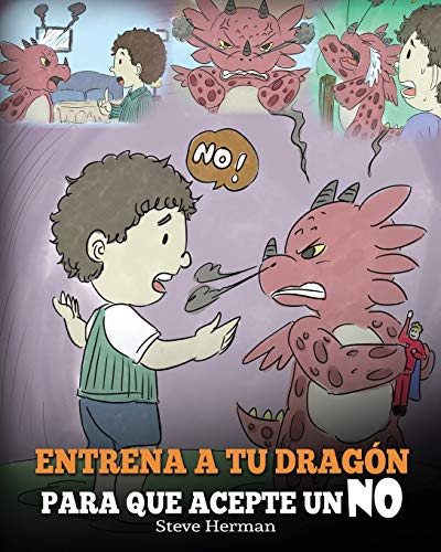 Entrena a Tu Dragón para que Acepte un NO: (Train Your Dragon To Accept NO) Un adorable cuento infantil para enseñar a los niños sobre el Manejo de ... y el Enojo.: 7 (My Dragon Books Español)