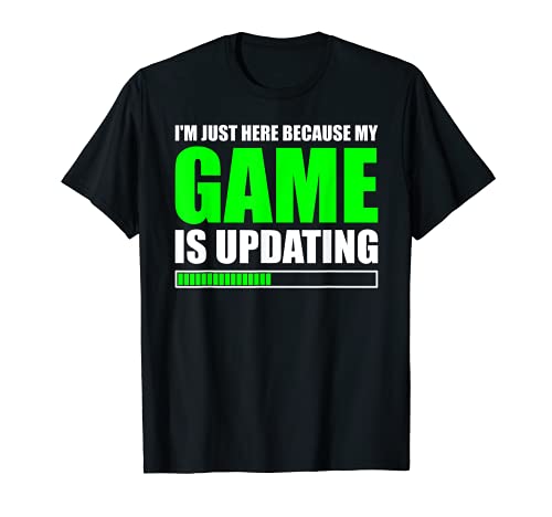 Estoy aquí porque mi juego está actualizando - Juego divertido Camiseta