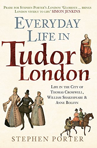 Everyday Life in Tudor London: Life in the City of Thomas Cromwell, William Shakespeare & Anne Boleyn