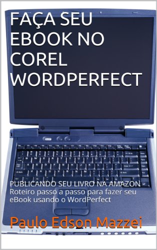 FAÇA SEU EBOOK NO COREL WORDPERFECT: PUBLICANDO SEU LIVRO NA AMAZON - Roteiro passo a passo para fazer seu eBook usando o WordPerfect (Portuguese Edition)