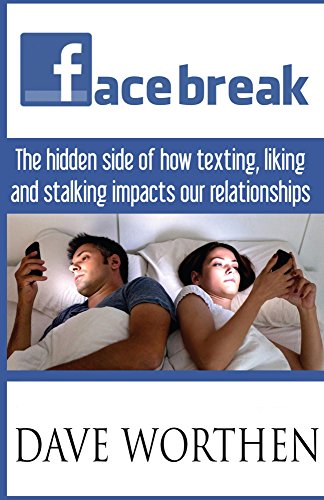 Facebreak: The Hidden Side of How Texting, Liking, and Stalking Impacts Our Relationships (English Edition)