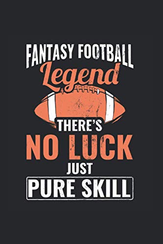 Fantasy Football Legend There'S No Luck Just Pure Skill: Lined Notebook (120 Pages, 6" x 9")