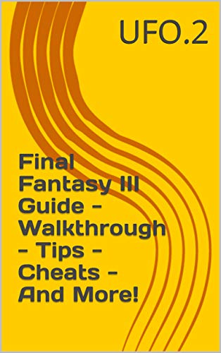 Final Fantasy III Guide - Walkthrough - Tips - Cheats - And More! (English Edition)