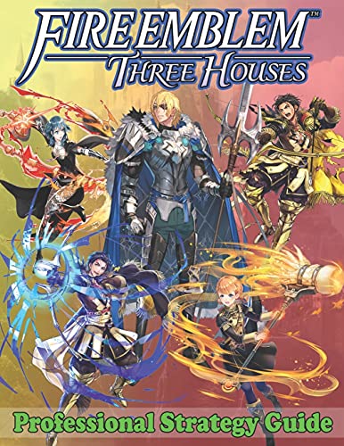 Fire Emblem Three Houses Professional Strategy Guide: Become A Pro Player in Fire Emblem Three Houses (Best Tips, Tricks, Walkthroughs and Strategies)