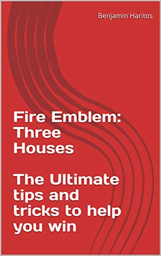 Fire Emblem: Three Houses- The Ultimate tips and tricks to help you win (English Edition)