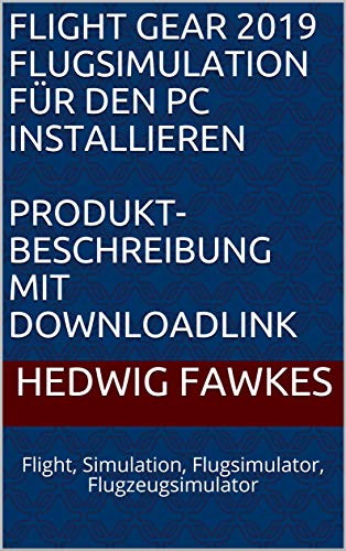 Flight Gear 2019 Flugsimulation für den PC installieren Produkt-Beschreibung mit Downloadlink: Flight, Simulation, Flugsimulator, Flugzeugsimulator (German Edition)