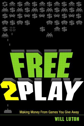 Free-to-Play: Making Money From Games You Give Away (English Edition)