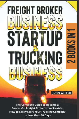 Freight Broker Business Startup & Trucking Business: 2 in 1: The Complete Guide to Become a Successful Freight Broker from Scratch.How to Easily Start ... BROKER & TRUCKING BUSINESS COMPANY STARTUP)