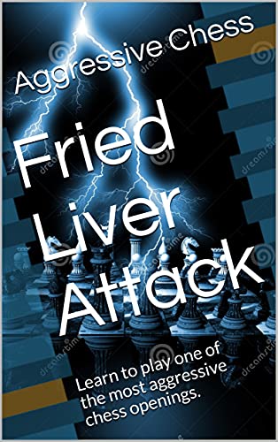 Fried Liver Attack: Learn to play one of the most aggressive chess openings. (English Edition)