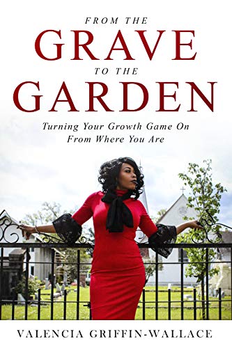 From The Grave To The Garden: Turning Your Growth Game On From Where You Are (English Edition)