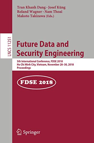 Future Data and Security Engineering: 5th International Conference, FDSE 2018, Ho Chi Minh City, Vietnam, November 28–30, 2018, Proceedings: 11251 (Lecture Notes in Computer Science)