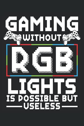 Gaming Without RGB Lights Is Possible But Useless: Cuaderno de videojuegos Para los jugadores de PC y consola y los frikis de los videojuegos