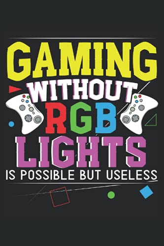 Gaming Without RGB Lights Is Possible But Useless: Cuaderno de videojuegos Para los jugadores de PC y consola y los frikis de los videojuegos