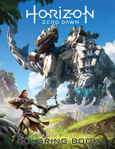 Gamming Art! - Horizon Zero Dawn Coloring Book: Gift Idea For Any Gamers With Coloring Pages In High-Quality| Great For Encouraging Creativity And Developing Imagination