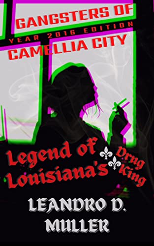 Gangsters of Camellia City: Legend of Louisiana's Drug King: YEAR 2016 EDITION (English Edition)