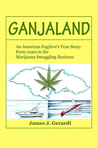 Ganjaland: An American Fugitive's True Story: Forty years in the Marijuana Smuggling Business