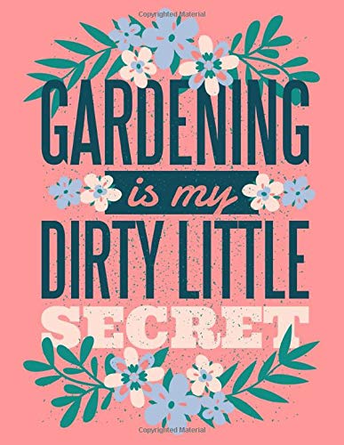 GARDENING IS MY DIRTY LITTLE SECRET: Gardener's Journal 8.5" x 11" Notebook Record Plants and Map out Garden Designs